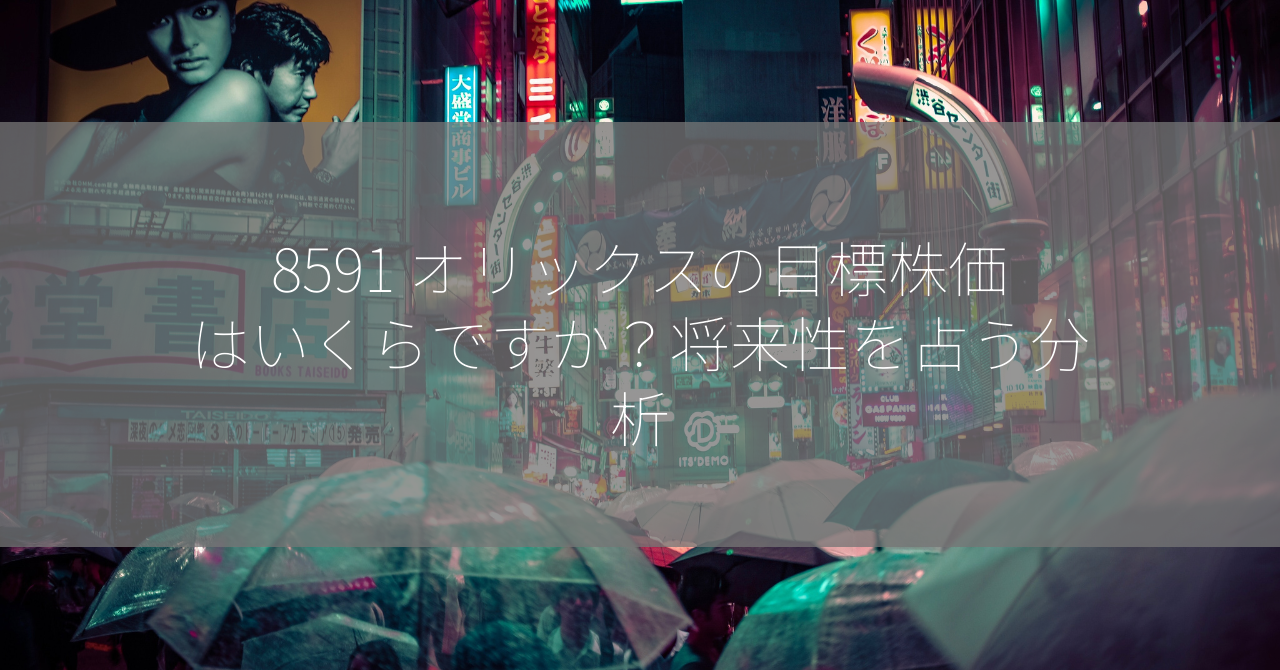 8591 オリックスの目標株価はいくらですか？将来性を占う分析